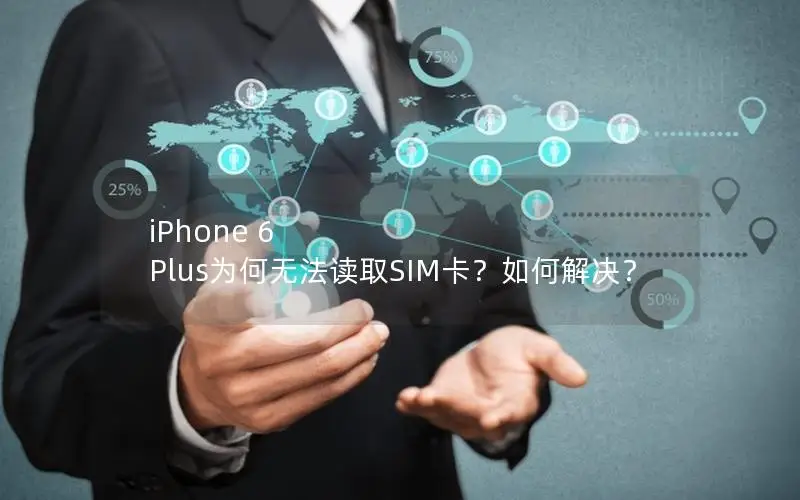 iPhone 6 Plus为何无法读取SIM卡？如何解决？