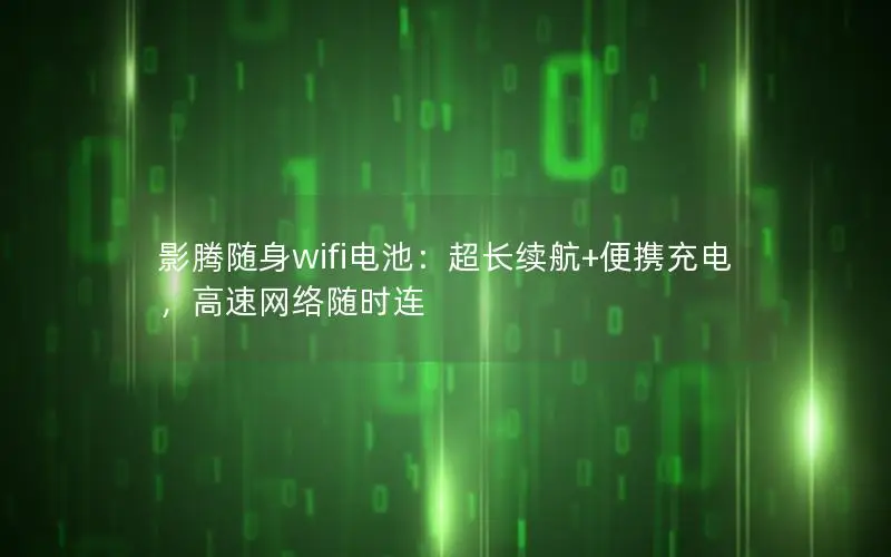 影腾随身wifi电池：超长续航+便携充电，高速网络随时连
