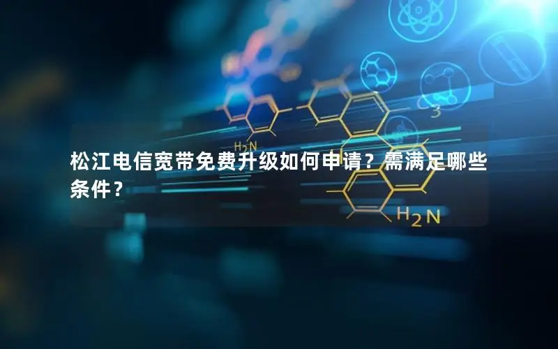 松江电信宽带免费升级如何申请？需满足哪些条件？