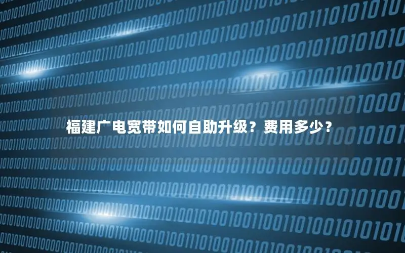 福建广电宽带如何自助升级？费用多少？