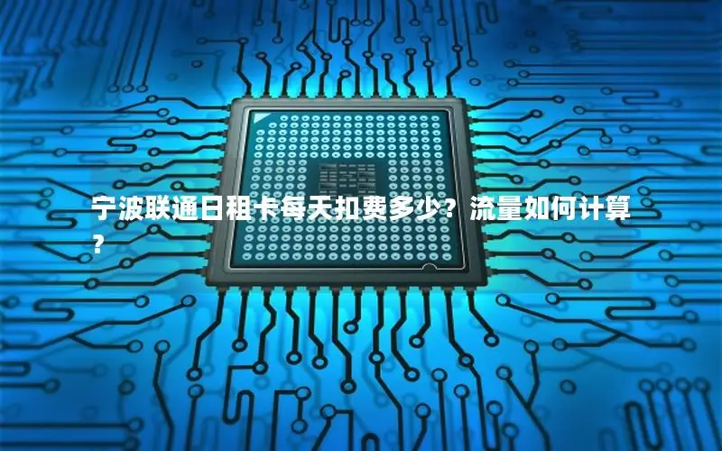 宁波联通日租卡每天扣费多少？流量如何计算？