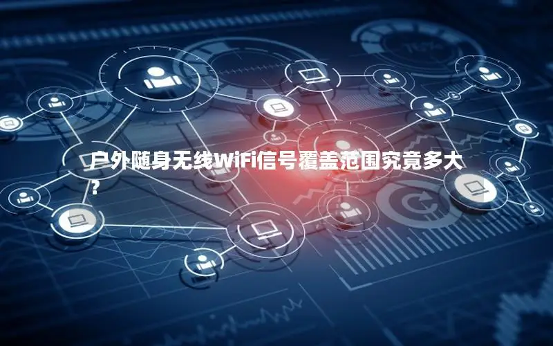 户外随身无线WiFi信号覆盖范围究竟多大？