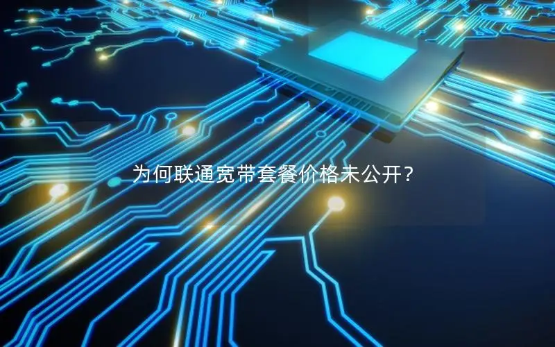 为何联通宽带套餐价格未公开？