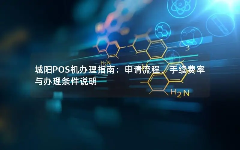 城阳POS机办理指南：申请流程、手续费率与办理条件说明