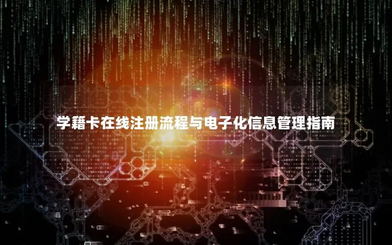 学籍卡在线注册流程与电子化信息管理指南