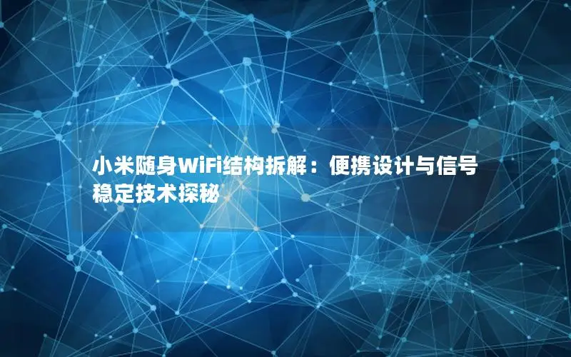 小米随身WiFi结构拆解：便携设计与信号稳定技术探秘
