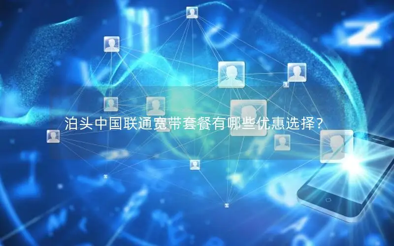 泊头中国联通宽带套餐有哪些优惠选择？