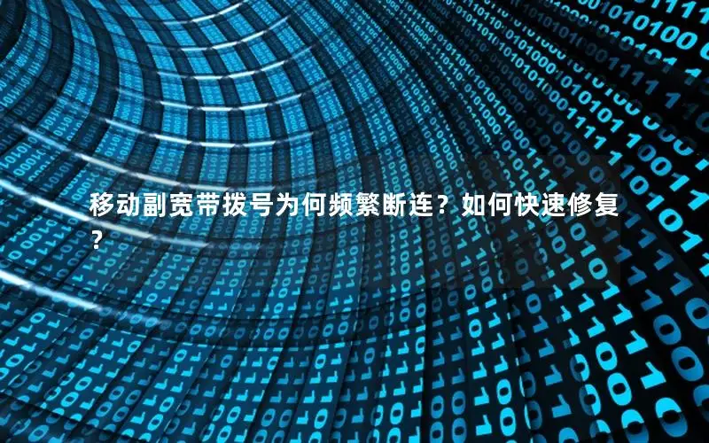 移动副宽带拨号为何频繁断连？如何快速修复？