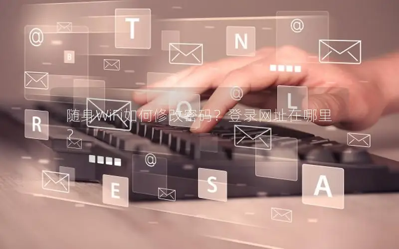 随身WiFi如何修改密码？登录网址在哪里？