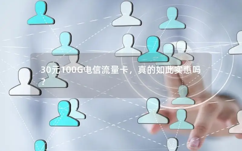 30元100G电信流量卡，真的如此实惠吗？