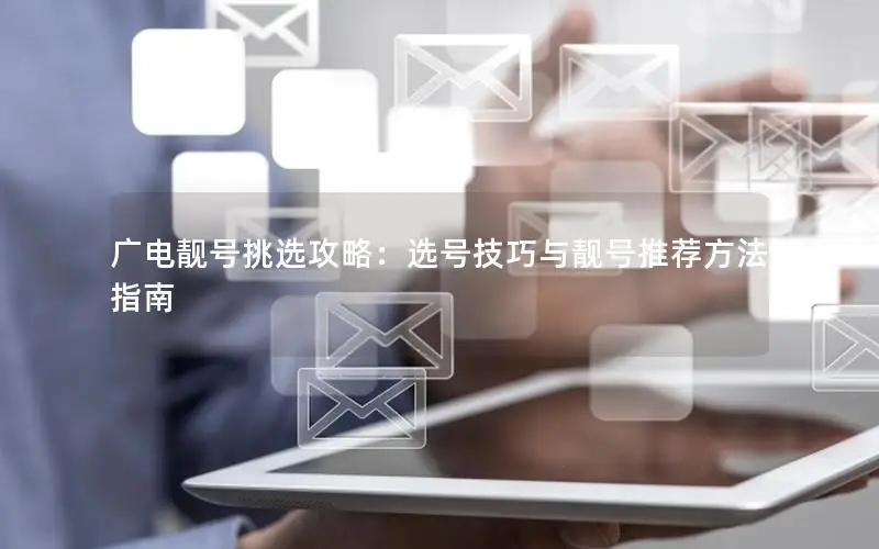 广电靓号挑选攻略：选号技巧与靓号推荐方法指南