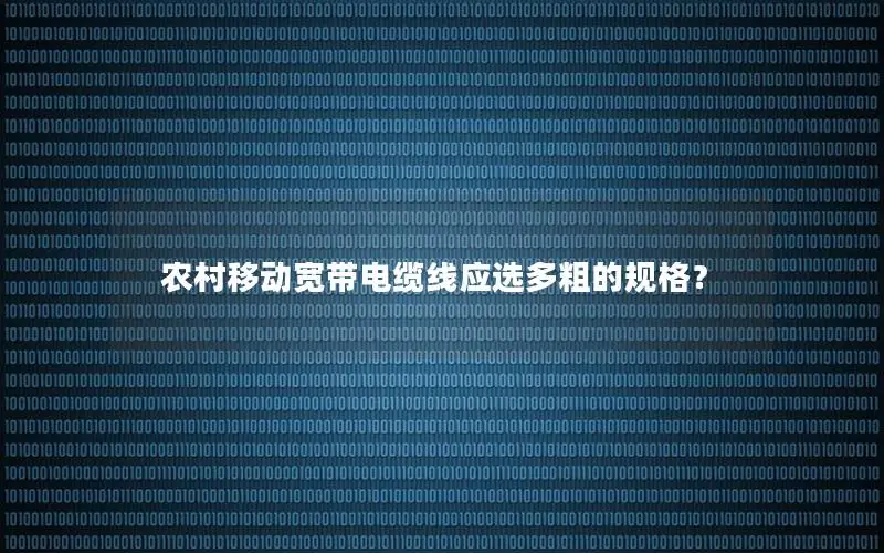 农村移动宽带电缆线应选多粗的规格？