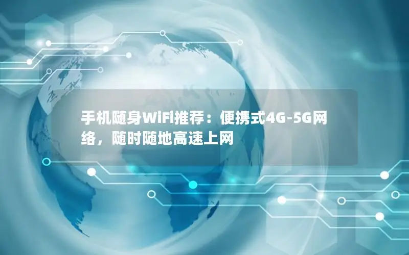 手机随身WiFi推荐：便携式4G-5G网络，随时随地高速上网