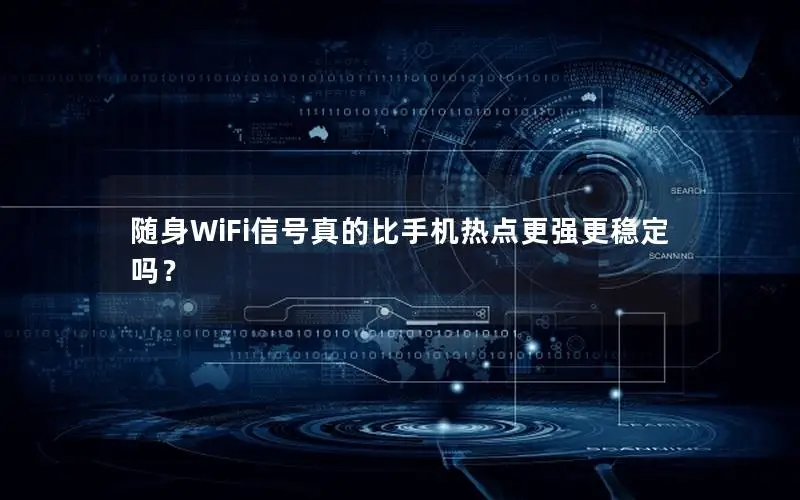 随身WiFi信号真的比手机热点更强更稳定吗？