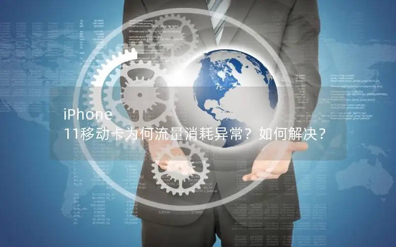 iPhone 11移动卡为何流量消耗异常？如何解决？