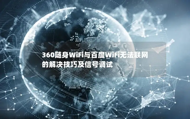 360随身WiFi与百度WiFi无法联网的解决技巧及信号调试