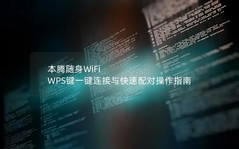 本腾随身WiFi WPS键一键连接与快速配对操作指南