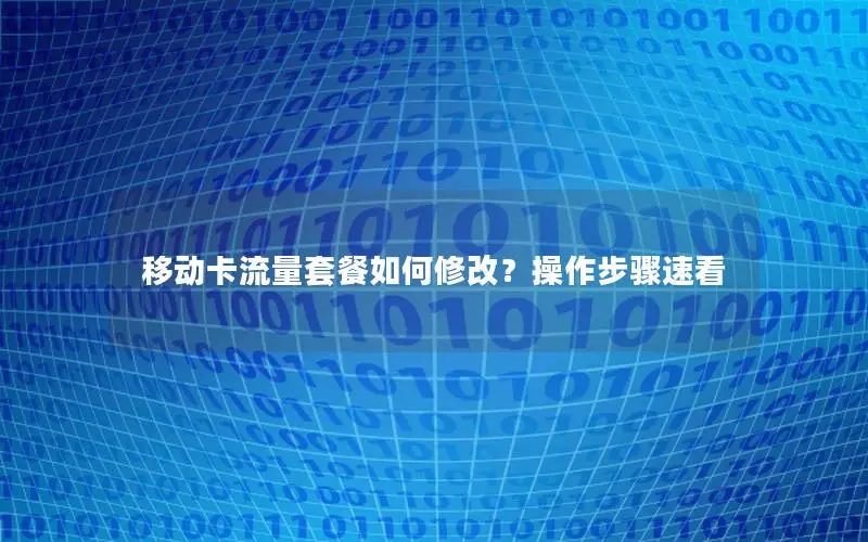 移动卡流量套餐如何修改？操作步骤速看