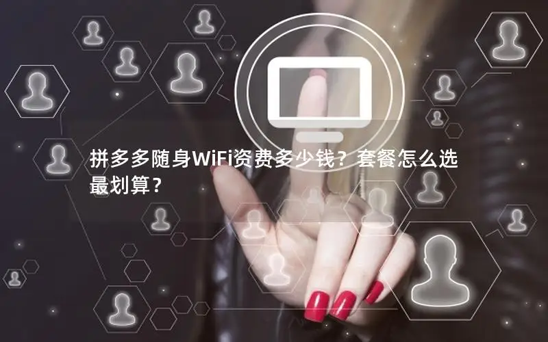 拼多多随身WiFi资费多少钱？套餐怎么选最划算？