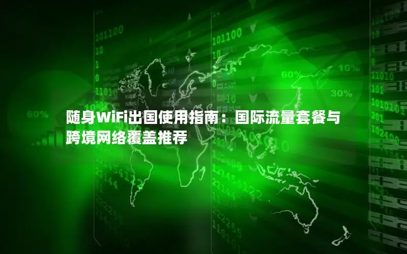 随身WiFi出国使用指南：国际流量套餐与跨境网络覆盖推荐