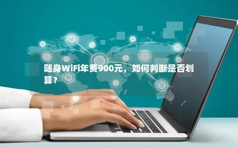 随身WiFi年费900元，如何判断是否划算？
