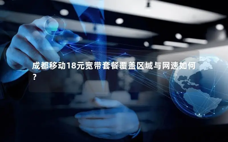 成都移动18元宽带套餐覆盖区域与网速如何？