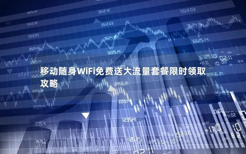 移动随身WiFi免费送大流量套餐限时领取攻略