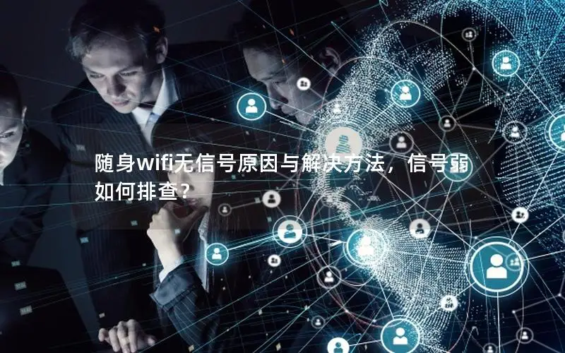 随身wifi无信号原因与解决方法，信号弱如何排查？