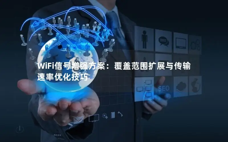 WiFi信号增强方案：覆盖范围扩展与传输速率优化技巧