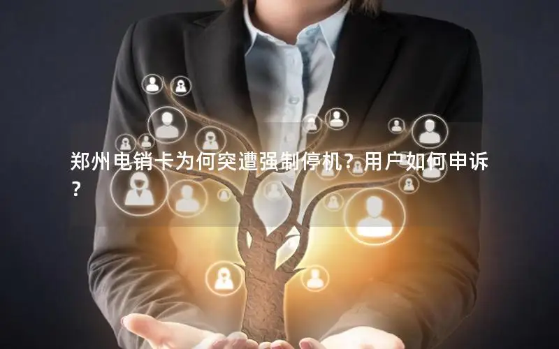 郑州电销卡为何突遭强制停机？用户如何申诉？