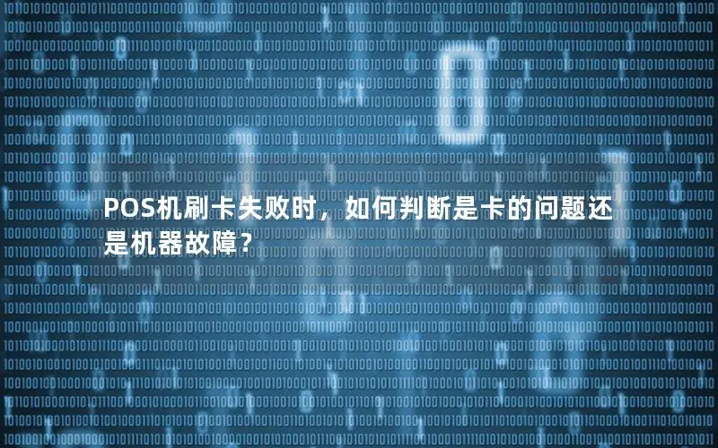 POS机刷卡失败时，如何判断是卡的问题还是机器故障？