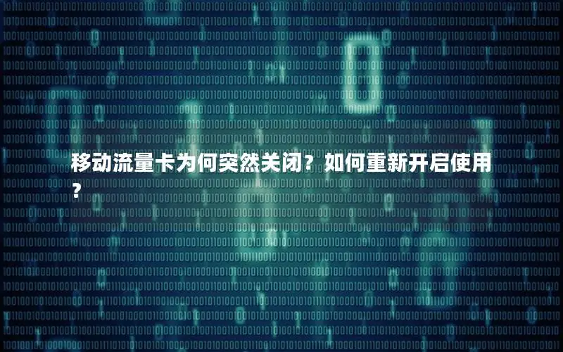 移动流量卡为何突然关闭？如何重新开启使用？