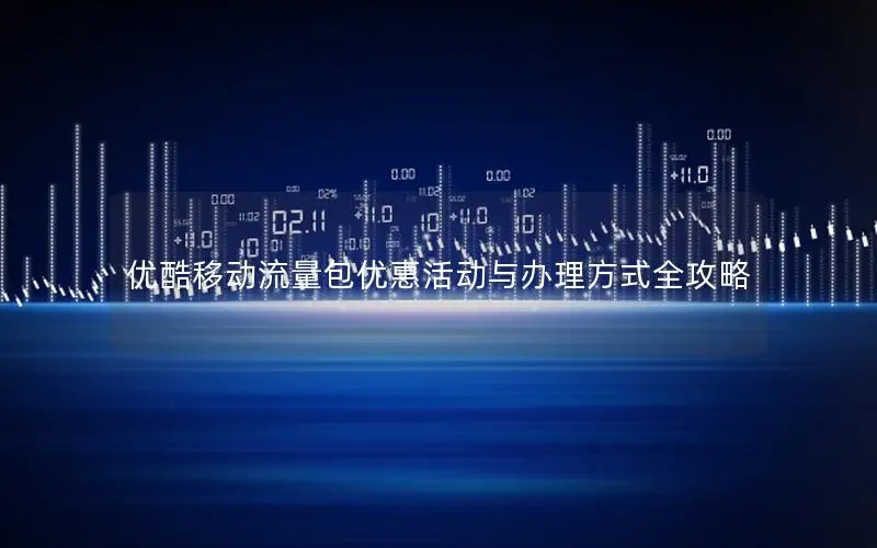 优酷移动流量包优惠活动与办理方式全攻略
