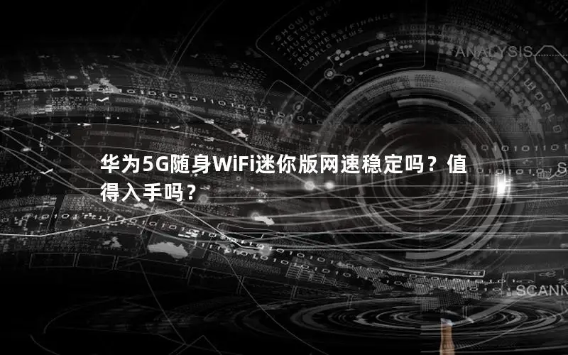 华为5G随身WiFi迷你版网速稳定吗？值得入手吗？