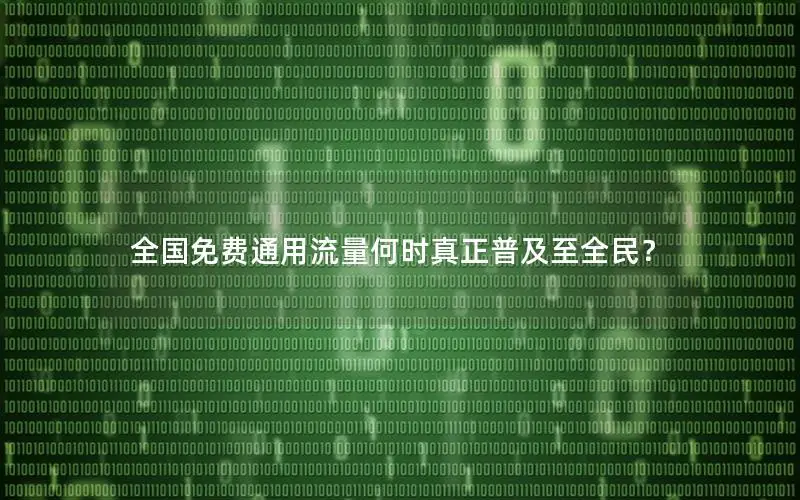 全国免费通用流量何时真正普及至全民？