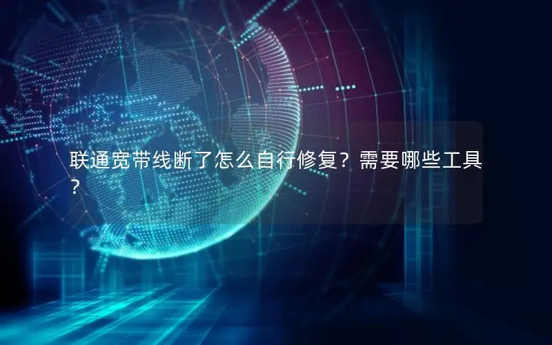 联通宽带线断了怎么自行修复？需要哪些工具？