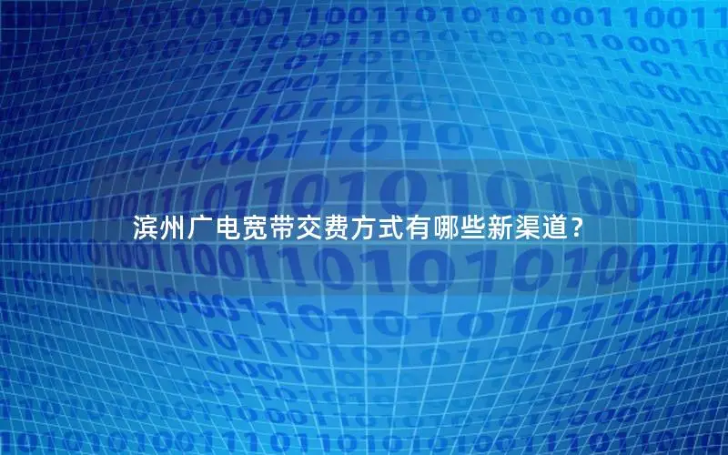 滨州广电宽带交费方式有哪些新渠道？