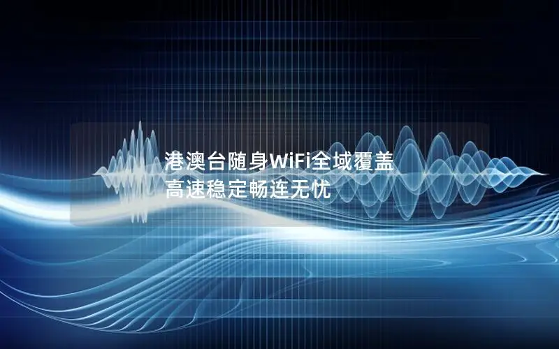 港澳台随身WiFi全域覆盖 高速稳定畅连无忧