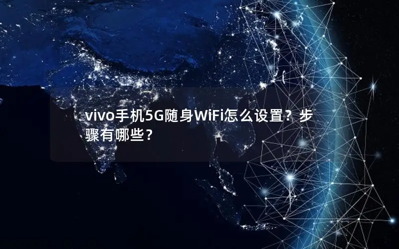vivo手机5G随身WiFi怎么设置？步骤有哪些？