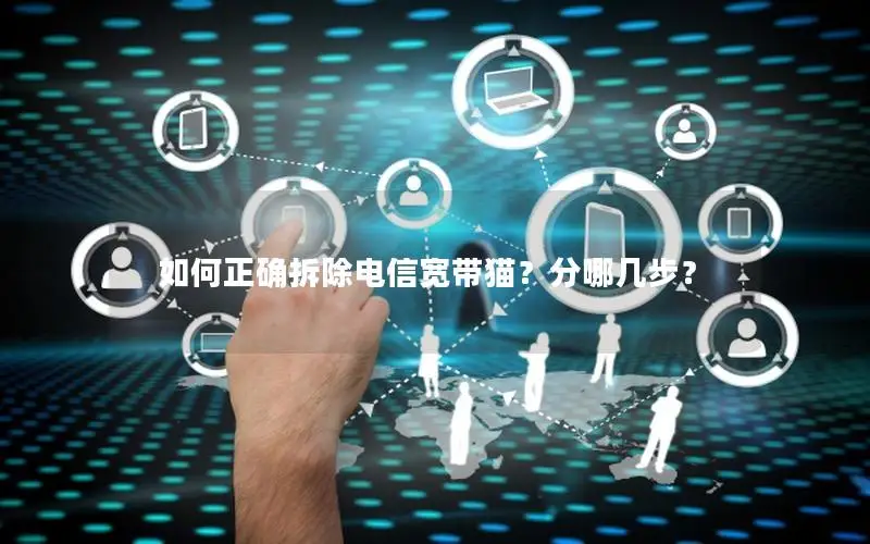 如何正确拆除电信宽带猫？分哪几步？