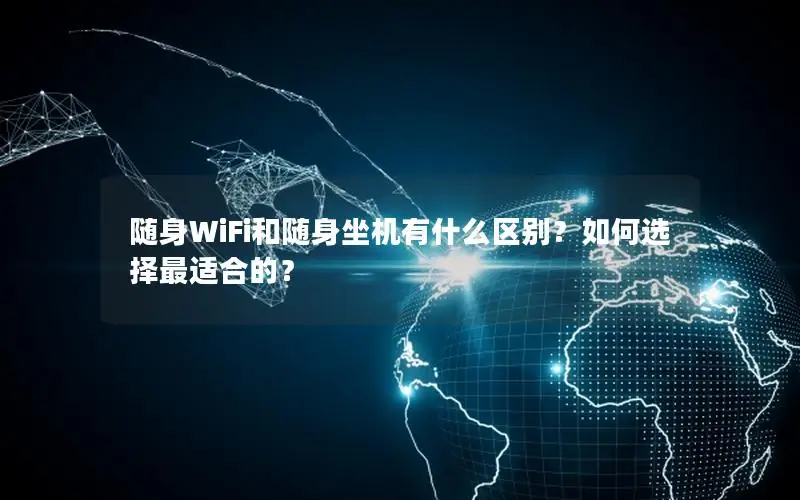 随身WiFi和随身坐机有什么区别？如何选择最适合的？