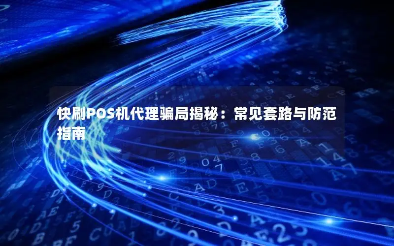 快刷POS机代理骗局揭秘：常见套路与防范指南