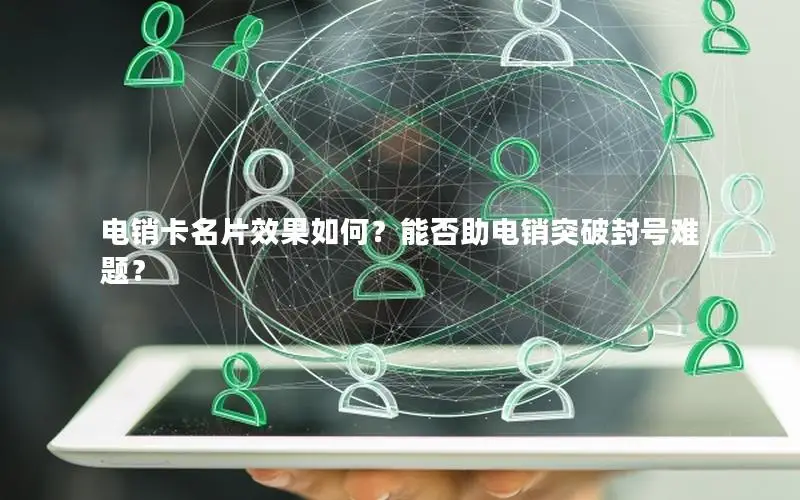 电销卡名片效果如何？能否助电销突破封号难题？