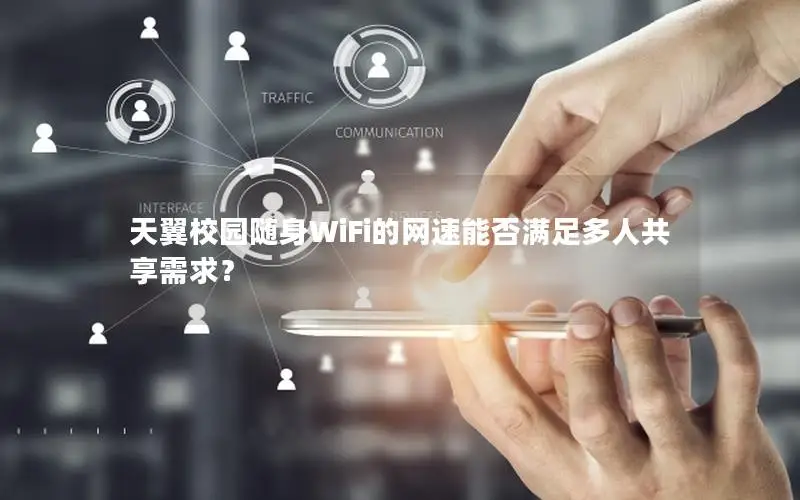 天翼校园随身WiFi的网速能否满足多人共享需求？