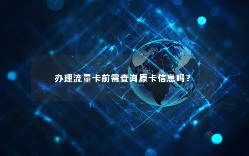 办理流量卡前需查询原卡信息吗？
