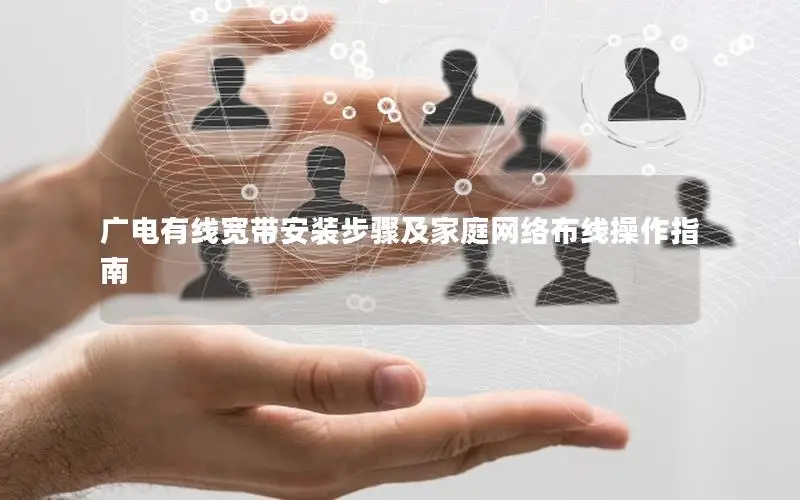 广电有线宽带安装步骤及家庭网络布线操作指南