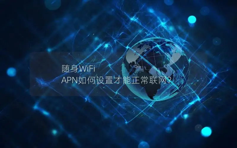 随身WiFi APN如何设置才能正常联网？