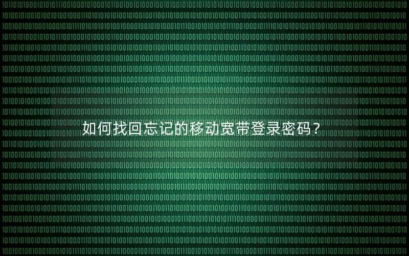 如何找回忘记的移动宽带登录密码？