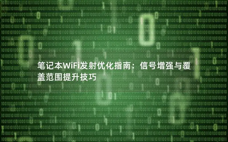 笔记本WiFi发射优化指南：信号增强与覆盖范围提升技巧