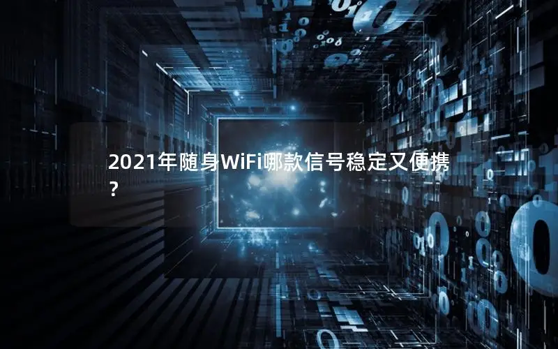 2021年随身WiFi哪款信号稳定又便携？